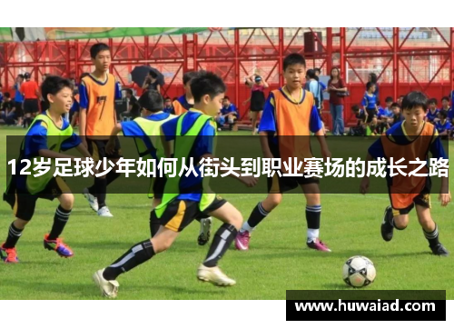 12岁足球少年如何从街头到职业赛场的成长之路