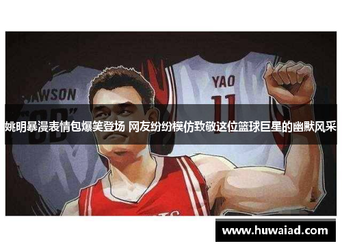 姚明暴漫表情包爆笑登场 网友纷纷模仿致敬这位篮球巨星的幽默风采