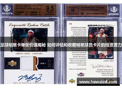 足球明星卡单张价值揭秘 如何评估和收藏明星球员卡片的投资潜力