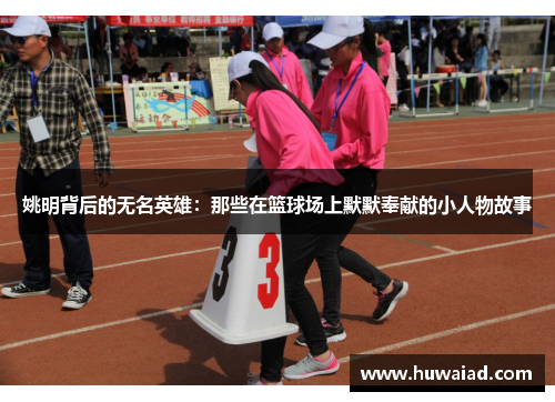 姚明背后的无名英雄：那些在篮球场上默默奉献的小人物故事