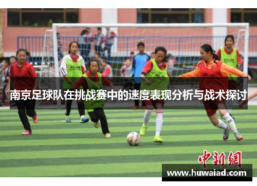 南京足球队在挑战赛中的速度表现分析与战术探讨