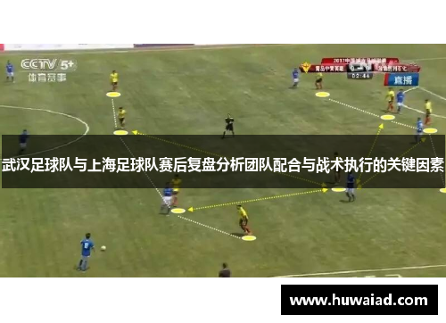 武汉足球队与上海足球队赛后复盘分析团队配合与战术执行的关键因素