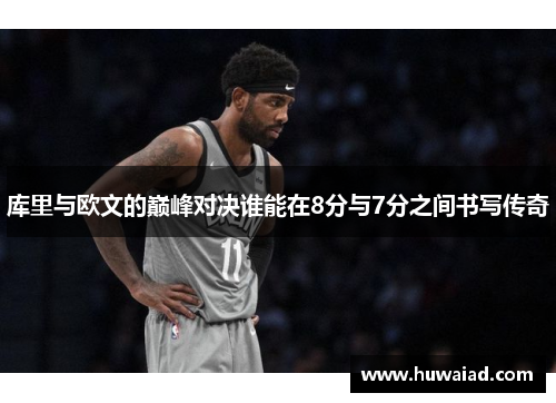 库里与欧文的巅峰对决谁能在8分与7分之间书写传奇