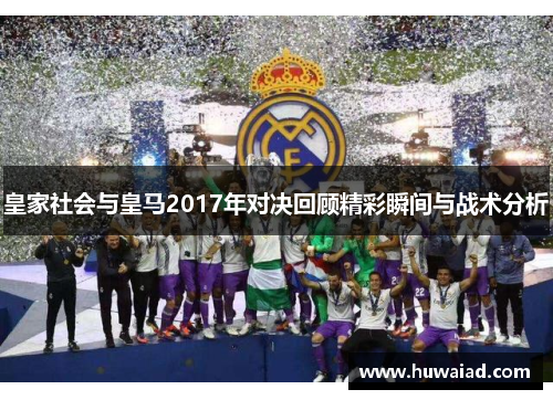 皇家社会与皇马2017年对决回顾精彩瞬间与战术分析